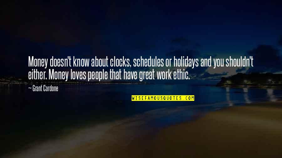 Holiday From Work Quotes By Grant Cardone: Money doesn't know about clocks, schedules or holidays