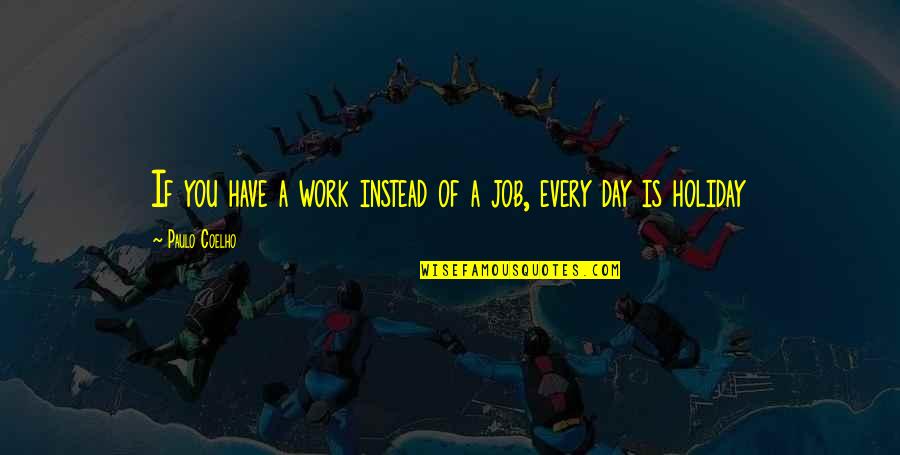 Holiday From Work Quotes By Paulo Coelho: If you have a work instead of a