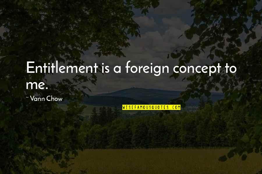 Holiday From Work Quotes By Vann Chow: Entitlement is a foreign concept to me.