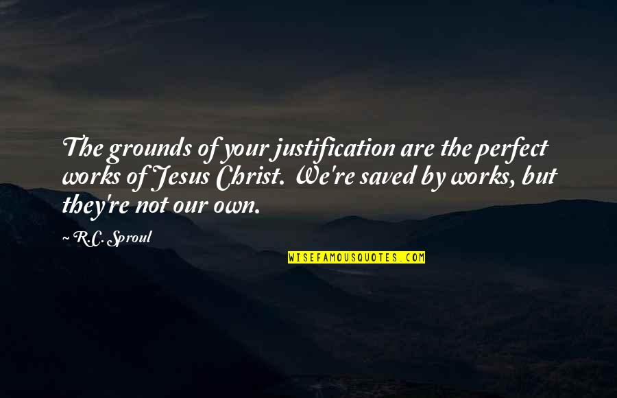 Holiday Greetings Quotes By R.C. Sproul: The grounds of your justification are the perfect