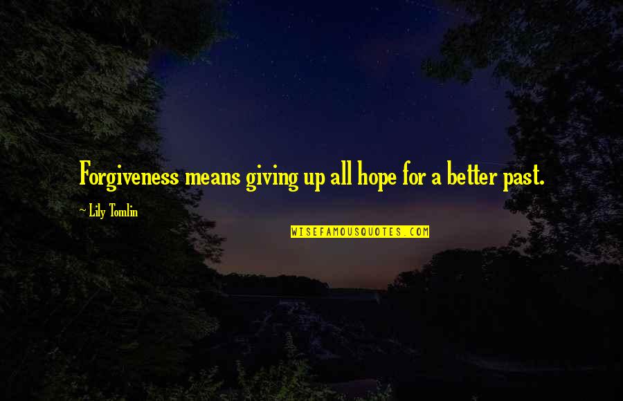 Holiday In Handcuffs Quotes By Lily Tomlin: Forgiveness means giving up all hope for a