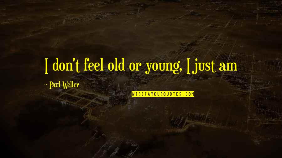 Holiday In Handcuffs Quotes By Paul Weller: I don't feel old or young, I just