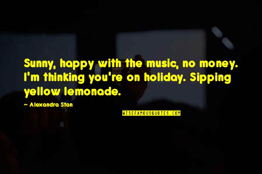 Holiday Music Quotes By Alexandra Stan: Sunny, happy with the music, no money. I'm