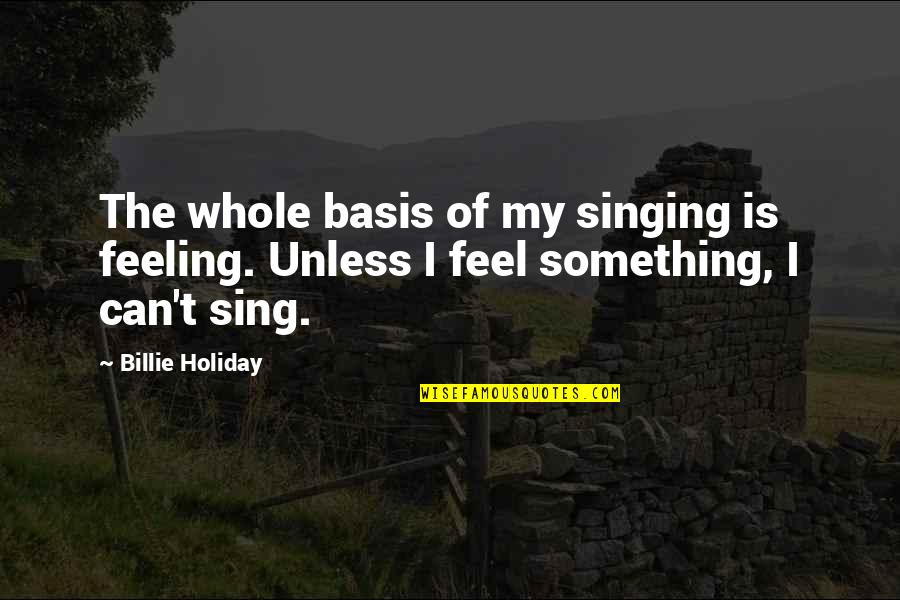 Holiday Music Quotes By Billie Holiday: The whole basis of my singing is feeling.