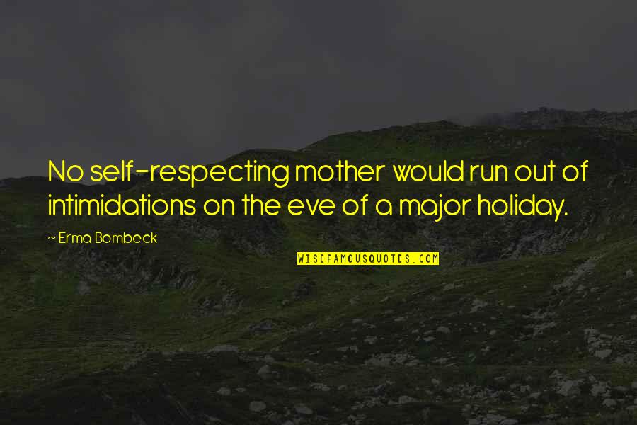 Holiday Over Quotes By Erma Bombeck: No self-respecting mother would run out of intimidations