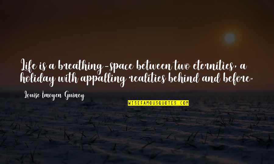 Holiday Over Quotes By Louise Imogen Guiney: Life is a breathing-space between two eternities, a