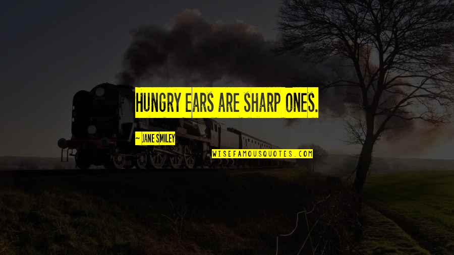 Holiday Packing Quotes By Jane Smiley: Hungry ears are sharp ones.