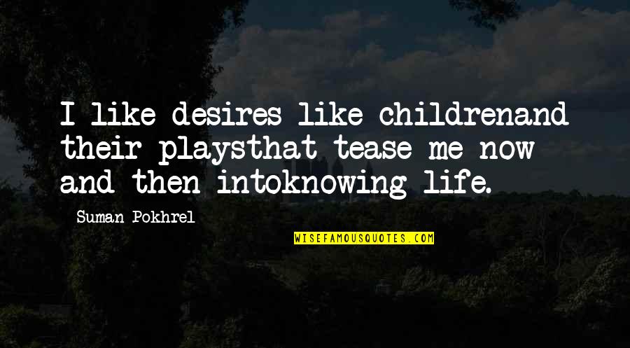 Holiday Rest Quotes By Suman Pokhrel: I like desires like childrenand their playsthat tease Holiday Rest Quotes By Suman Pokhrel: I like desires like childrenand their playsthat tease
