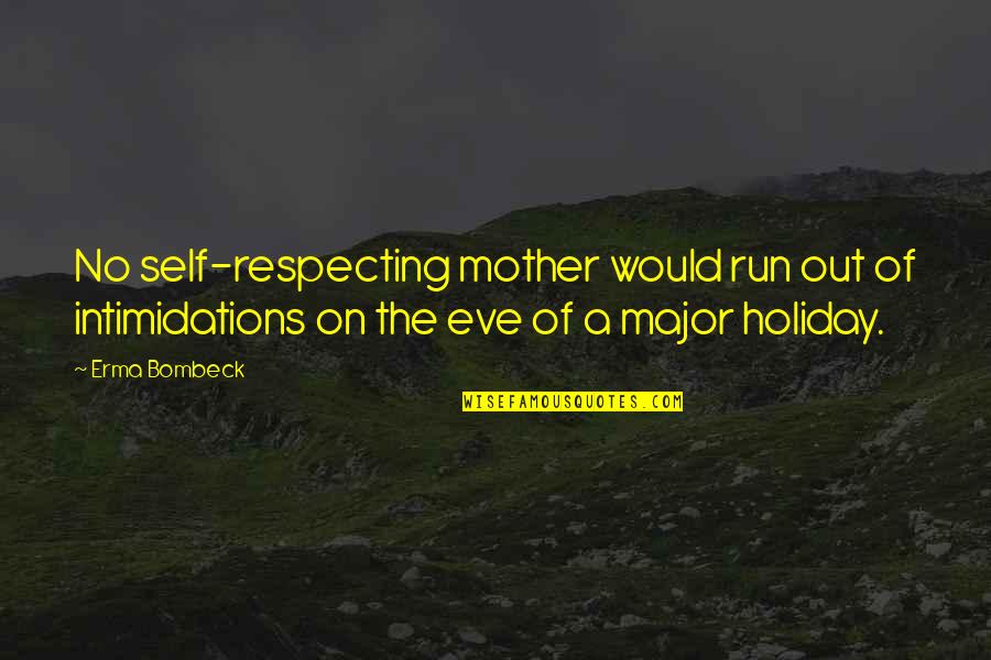 Holiday Run Quotes By Erma Bombeck: No self-respecting mother would run out of intimidations Holiday Run Quotes By Erma Bombeck: No self-respecting mother would run out of intimidations