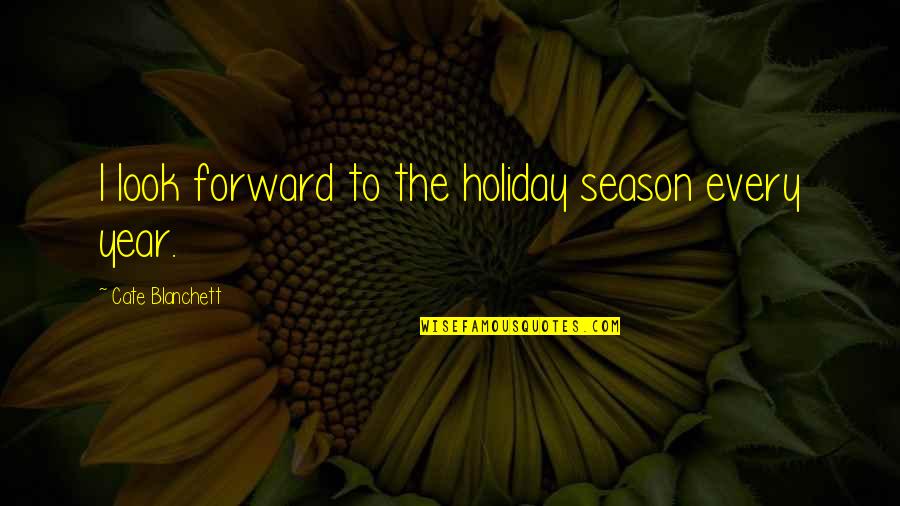 Holiday Season Quotes By Cate Blanchett: I look forward to the holiday season every