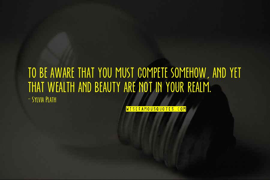 Holiday Spirit Quotes By Sylvia Plath: to be aware that you must compete somehow,