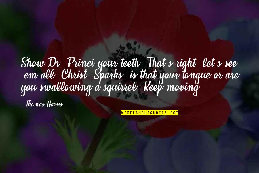 Holiday Spirit Quotes By Thomas Harris: Show Dr. Princi your teeth. That's right, let's