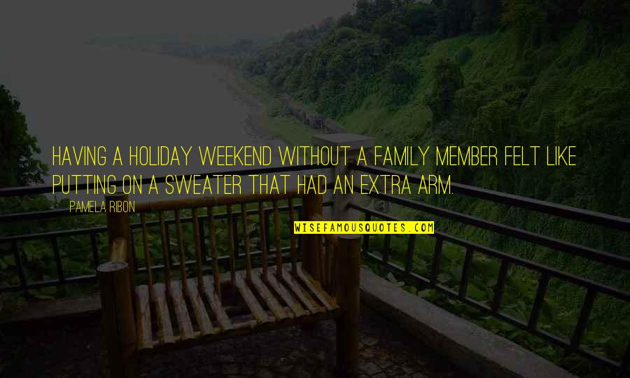 Holiday Sweater Quotes By Pamela Ribon: Having a holiday weekend without a family member