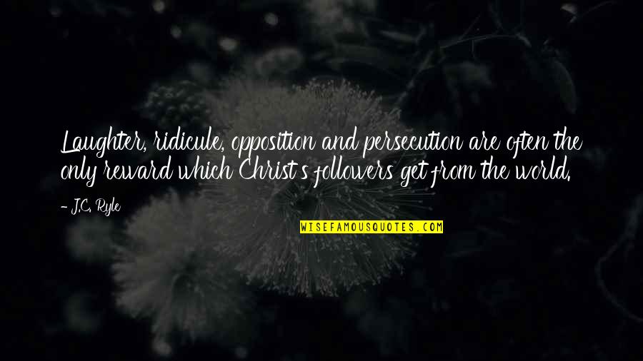 Holiday Teacher Quotes By J.C. Ryle: Laughter, ridicule, opposition and persecution are often the