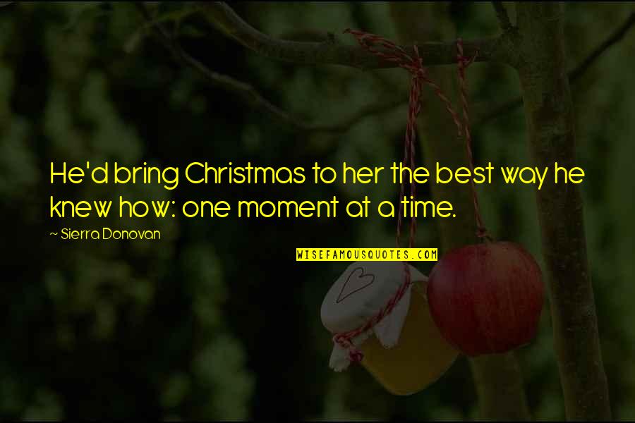 Holiday Time Quotes By Sierra Donovan: He'd bring Christmas to her the best way