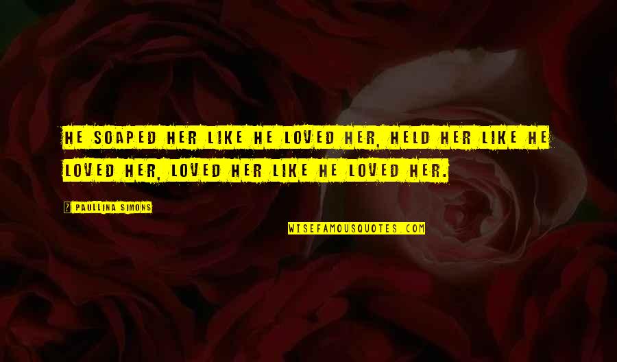 Holiday Tip Jar Quotes By Paullina Simons: He soaped her like he loved her, held Holiday Tip Jar Quotes By Paullina Simons: He soaped her like he loved her, held