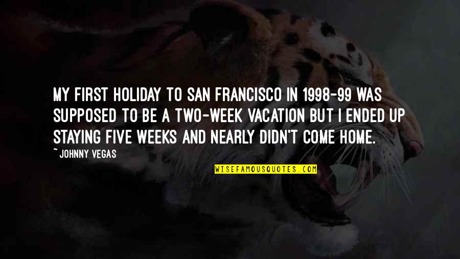 Holiday Week Quotes By Johnny Vegas: My first holiday to San Francisco in 1998-99 Holiday Week Quotes By Johnny Vegas: My first holiday to San Francisco in 1998-99