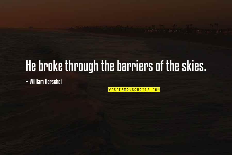 Holiday Weekends Quotes By William Herschel: He broke through the barriers of the skies.