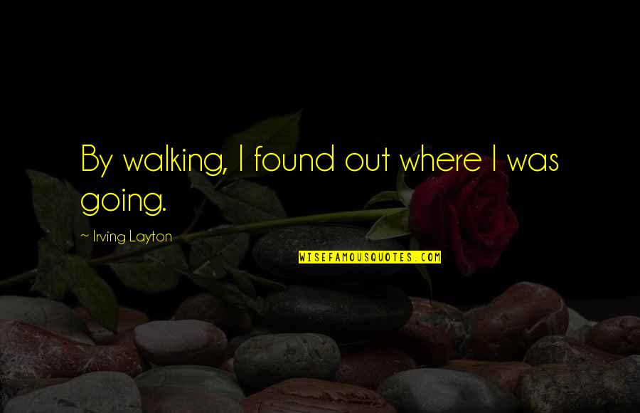 Holiday Wishes For Business Quotes By Irving Layton: By walking, I found out where I was