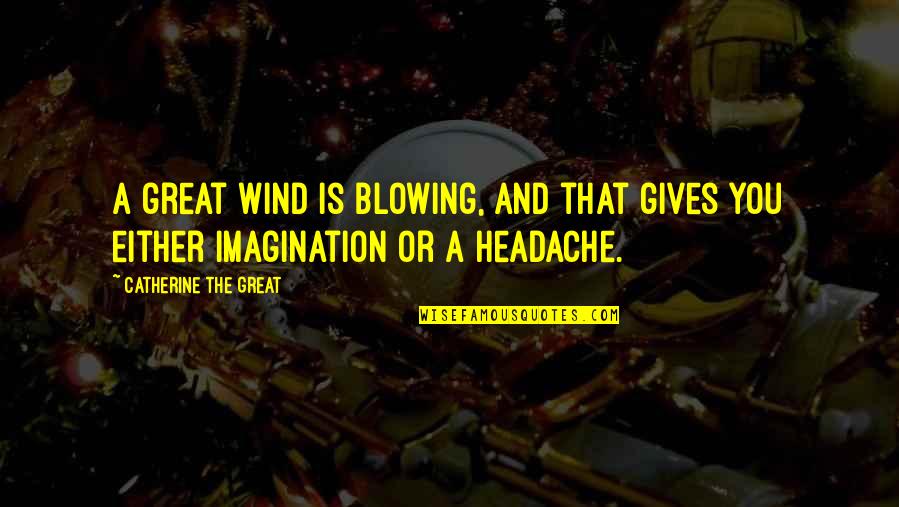 Holiday With Boyfriend Quotes By Catherine The Great: A great wind is blowing, and that gives