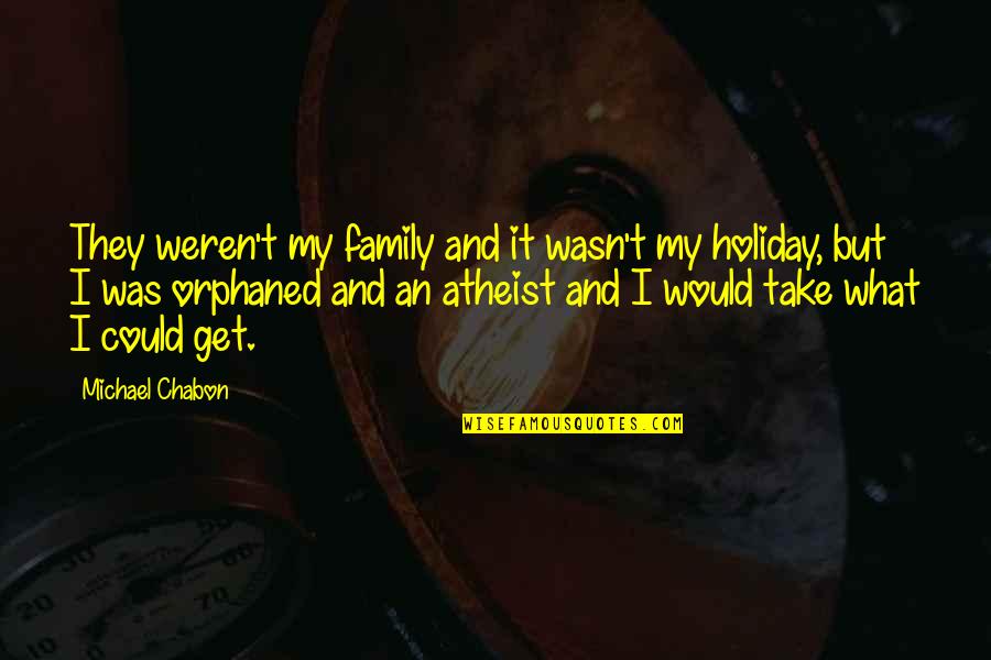 Holiday With Family Quotes By Michael Chabon: They weren't my family and it wasn't my