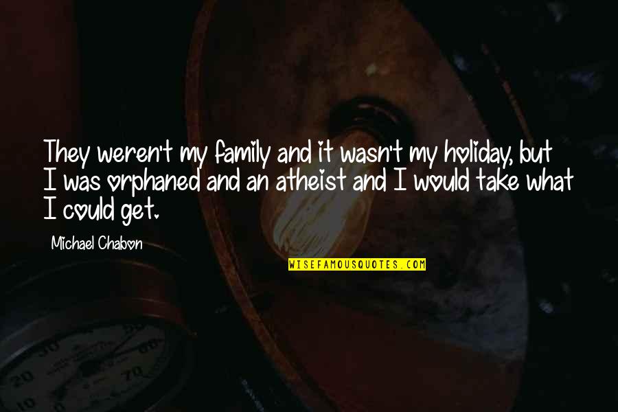 Holiday Without Family Quotes By Michael Chabon: They weren't my family and it wasn't my