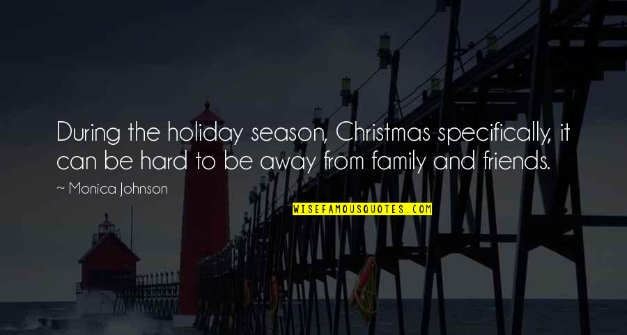Holiday Without Family Quotes By Monica Johnson: During the holiday season, Christmas specifically, it can