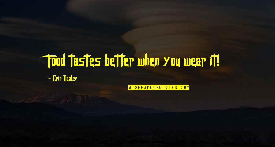 Holidays And Food Quotes By Erin Dealey: Food tastes better when you wear it!
