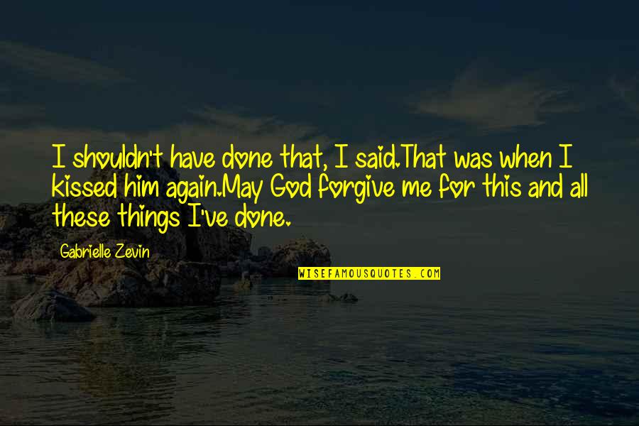 Holidays And Sadness Quotes By Gabrielle Zevin: I shouldn't have done that, I said.That was Holidays And Sadness Quotes By Gabrielle Zevin: I shouldn't have done that, I said.That was
