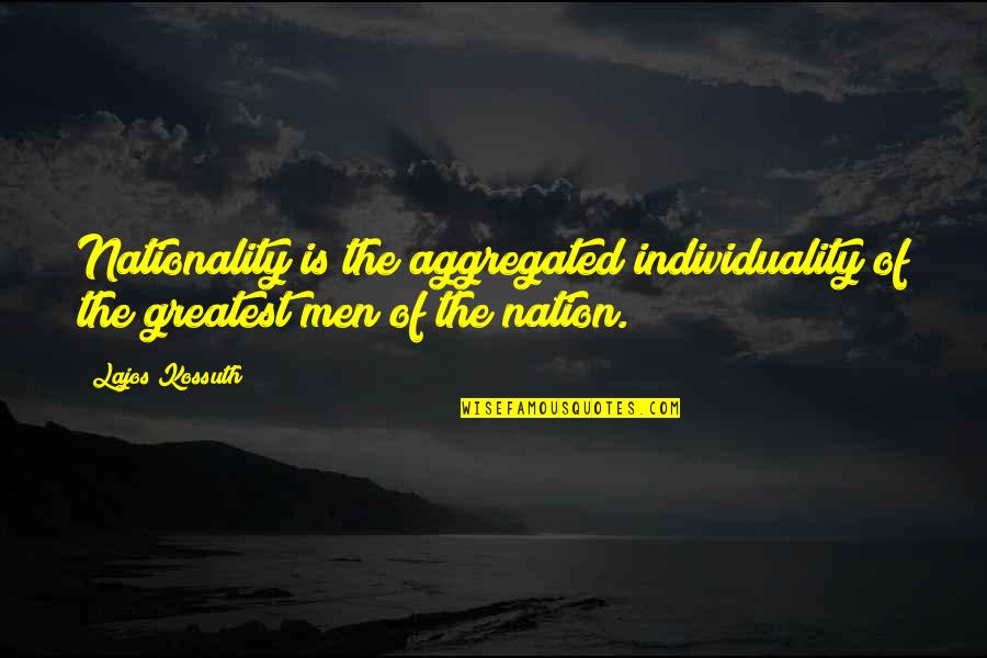 Holidays And Sadness Quotes By Lajos Kossuth: Nationality is the aggregated individuality of the greatest