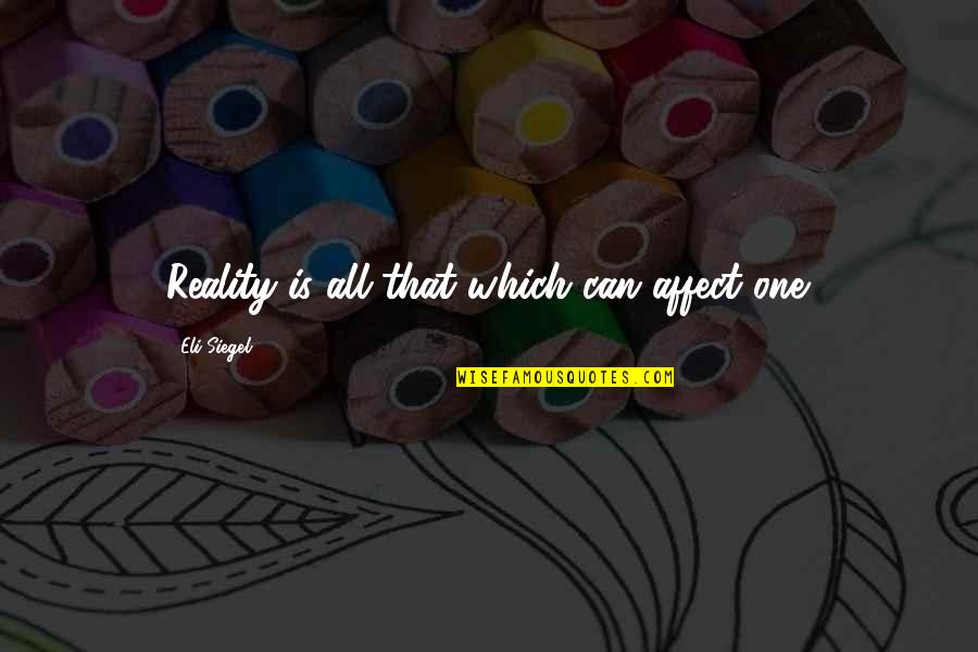 Holidays And Work Quotes By Eli Siegel: Reality is all that which can affect one.