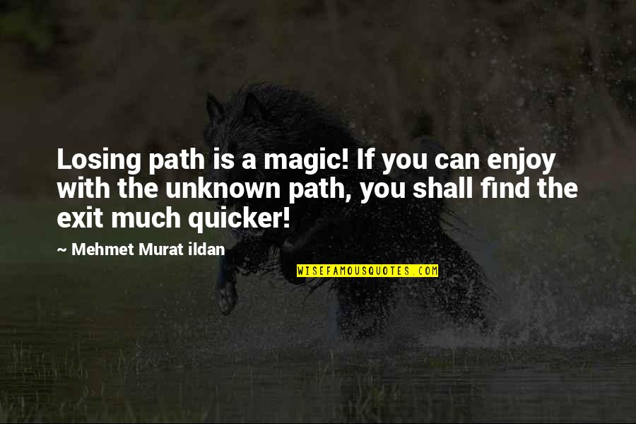 Holidays And Work Quotes By Mehmet Murat Ildan: Losing path is a magic! If you can