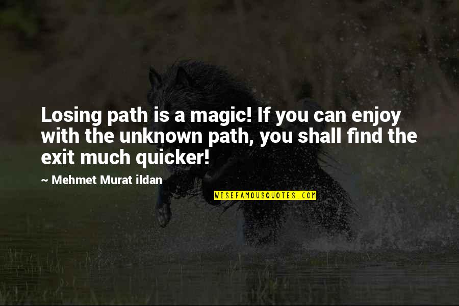 Holidays And Work Quotes By Mehmet Murat Ildan: Losing path is a magic! If you can Holidays And Work Quotes By Mehmet Murat Ildan: Losing path is a magic! If you can