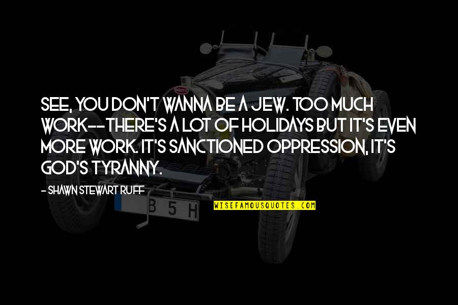 Holidays And Work Quotes By Shawn Stewart Ruff: See, you don't wanna be a Jew. Too Holidays And Work Quotes By Shawn Stewart Ruff: See, you don't wanna be a Jew. Too