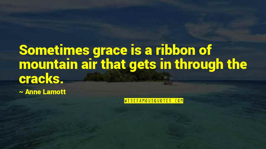 Holidays Away From Family Quotes By Anne Lamott: Sometimes grace is a ribbon of mountain air