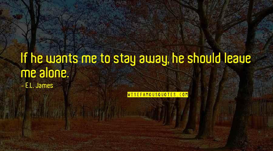 Holidays Being Hard Quotes By E.L. James: If he wants me to stay away, he