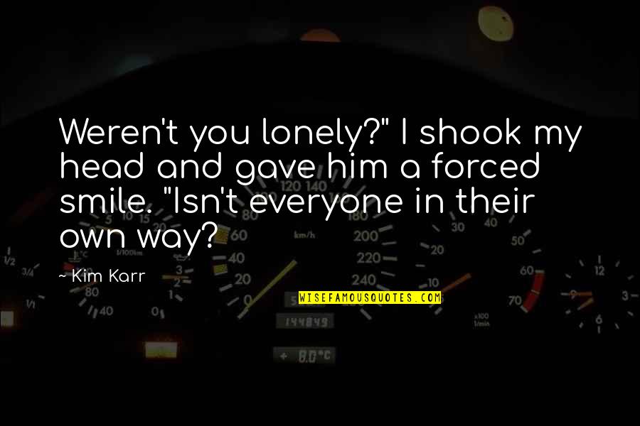 Holidays Being Hard Quotes By Kim Karr: Weren't you lonely?" I shook my head and Holidays Being Hard Quotes By Kim Karr: Weren't you lonely?" I shook my head and