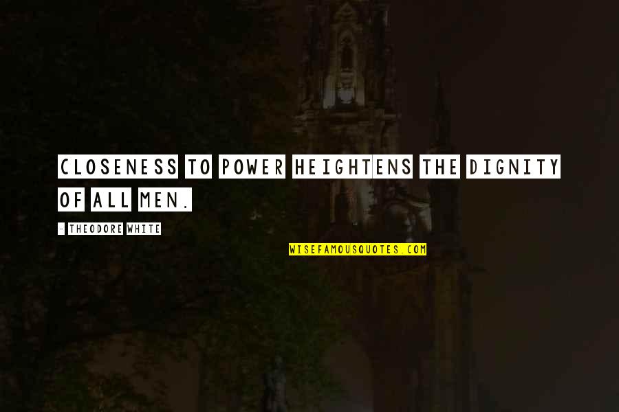 Holidays Enjoying Quotes By Theodore White: Closeness to power heightens the dignity of all Holidays Enjoying Quotes By Theodore White: Closeness to power heightens the dignity of all