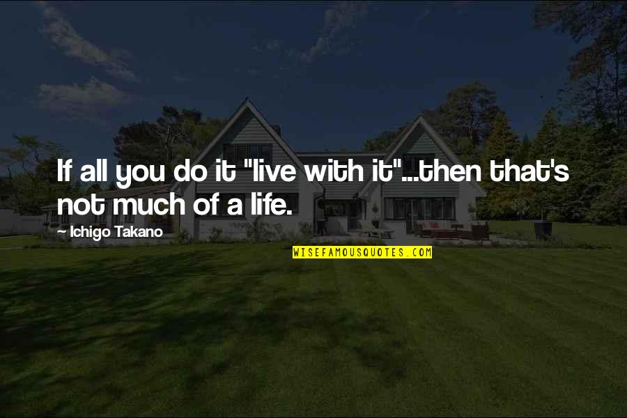 Holidays In Abu Dhabi Quotes By Ichigo Takano: If all you do it "live with it"...then