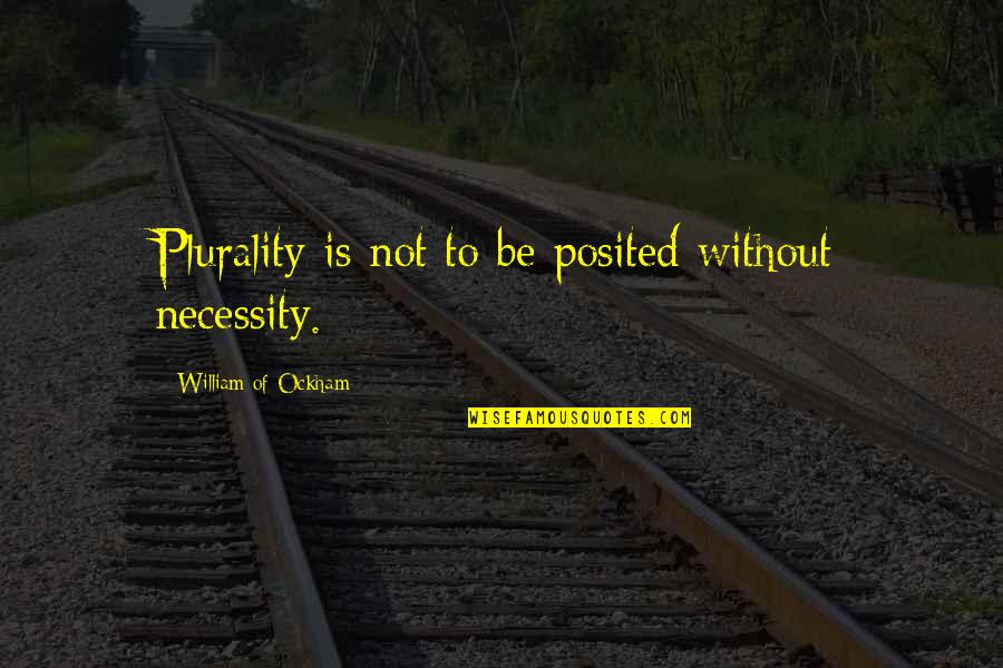 Holidays In Abu Dhabi Quotes By William Of Ockham: Plurality is not to be posited without necessity. Holidays In Abu Dhabi Quotes By William Of Ockham: Plurality is not to be posited without necessity.