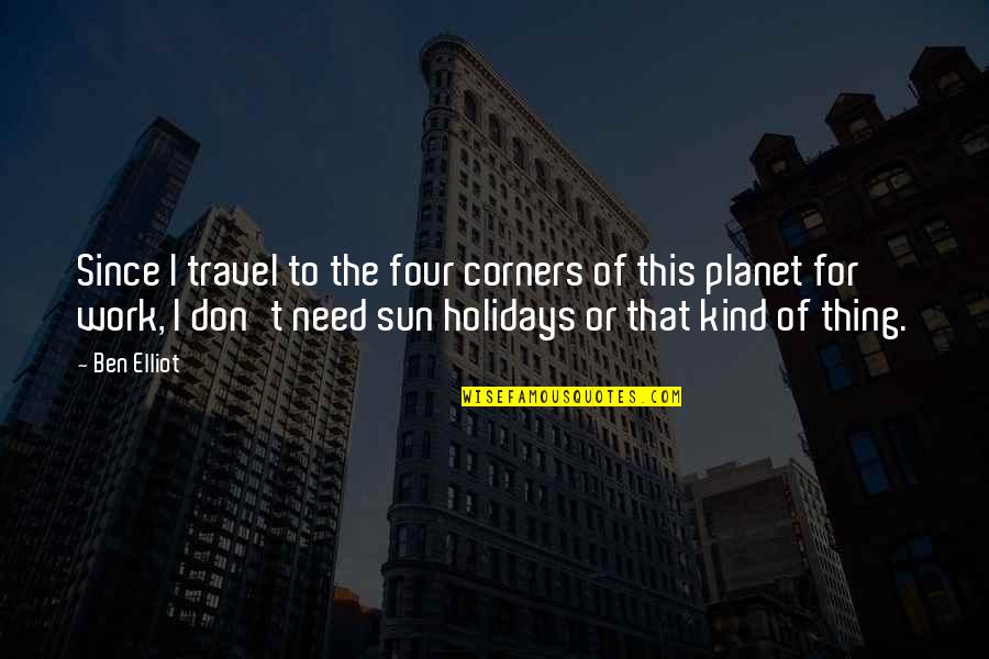 Holidays In The Sun Quotes By Ben Elliot: Since I travel to the four corners of