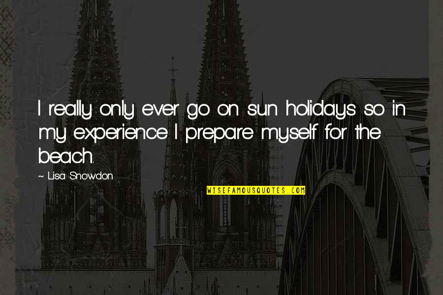 Holidays In The Sun Quotes By Lisa Snowdon: I really only ever go on sun holidays