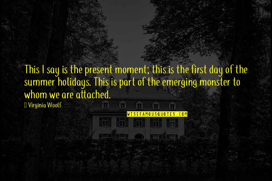 Holidays Over Quotes By Virginia Woolf: This I say is the present moment; this