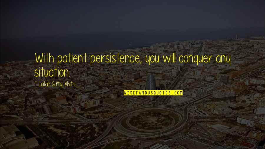 Holidays Starting Quotes By Lailah Gifty Akita: With patient persistence, you will conquer any situation.