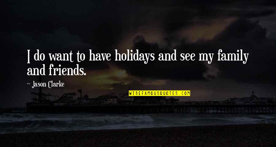 Holidays With Family Quotes By Jason Clarke: I do want to have holidays and see