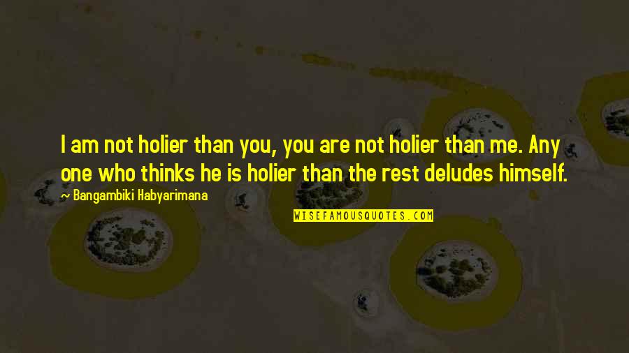 Holier Quotes By Bangambiki Habyarimana: I am not holier than you, you are