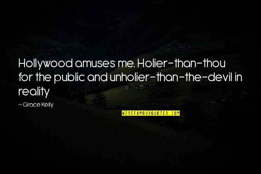 Holier Quotes By Grace Kelly: Hollywood amuses me. Holier-than-thou for the public and