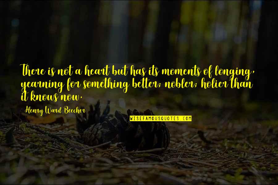 Holier Quotes By Henry Ward Beecher: There is not a heart but has its