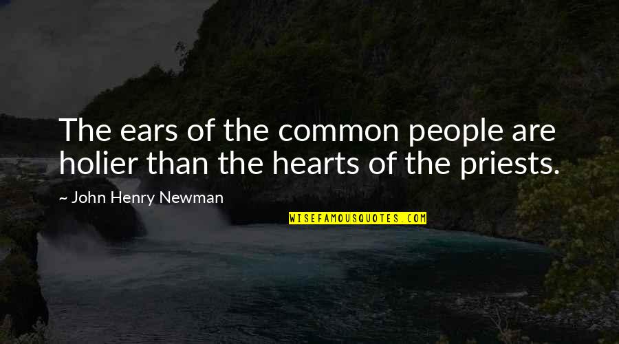 Holier Quotes By John Henry Newman: The ears of the common people are holier