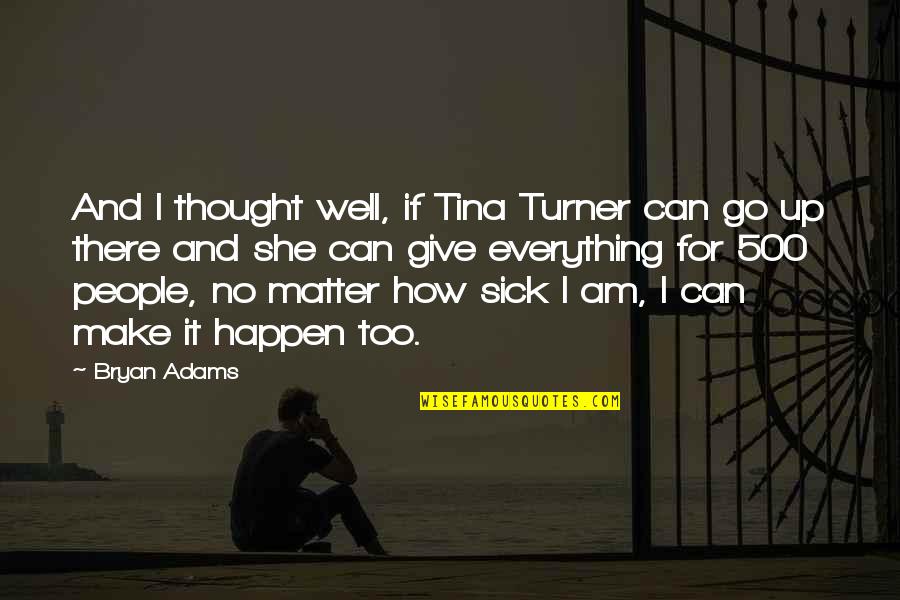 Holier Than Thou Attitude Quotes By Bryan Adams: And I thought well, if Tina Turner can Holier Than Thou Attitude Quotes By Bryan Adams: And I thought well, if Tina Turner can